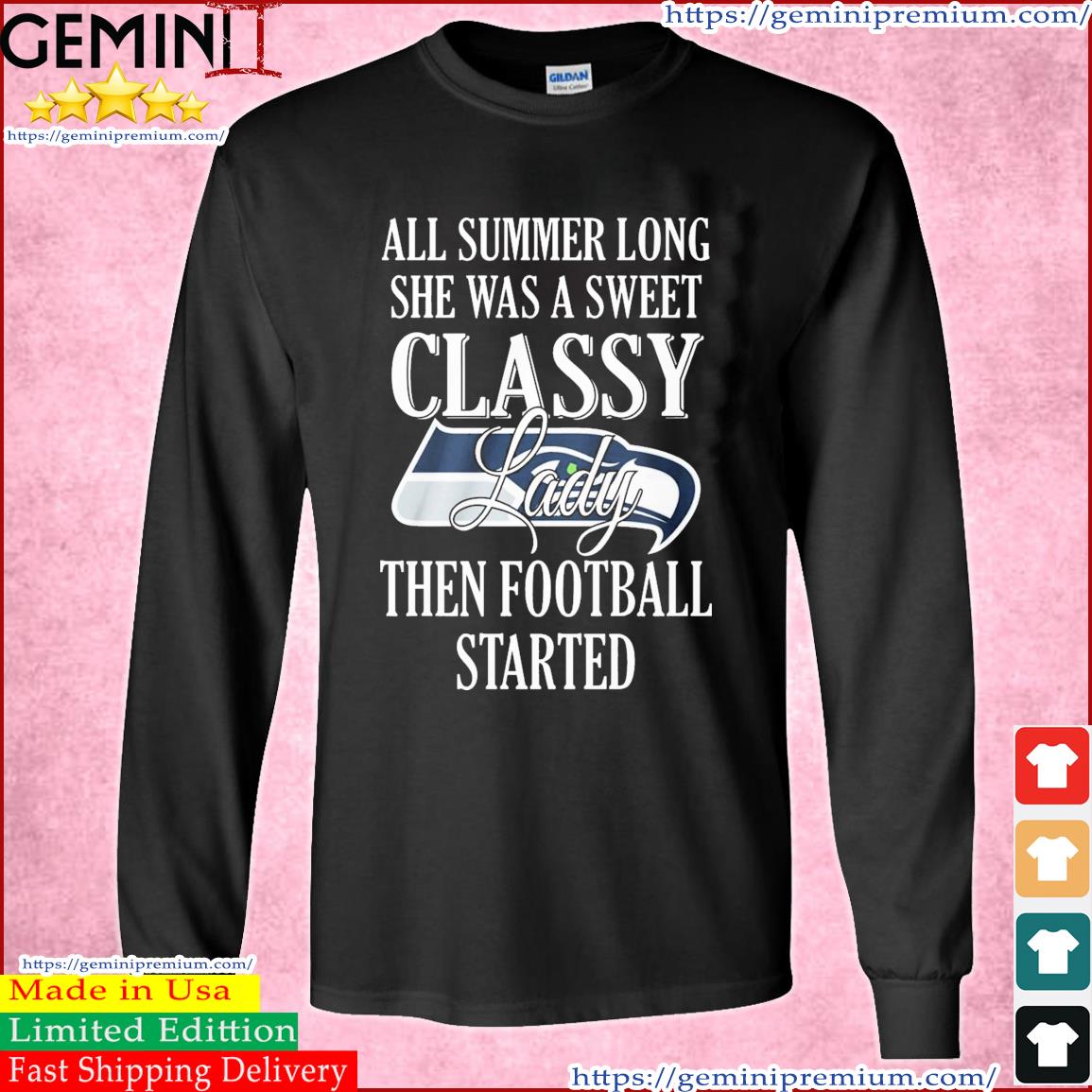 Seattle Seahawks All Summer Long She A Sweet Classy Lady The Football Started Shirt Long Sleeve Tee