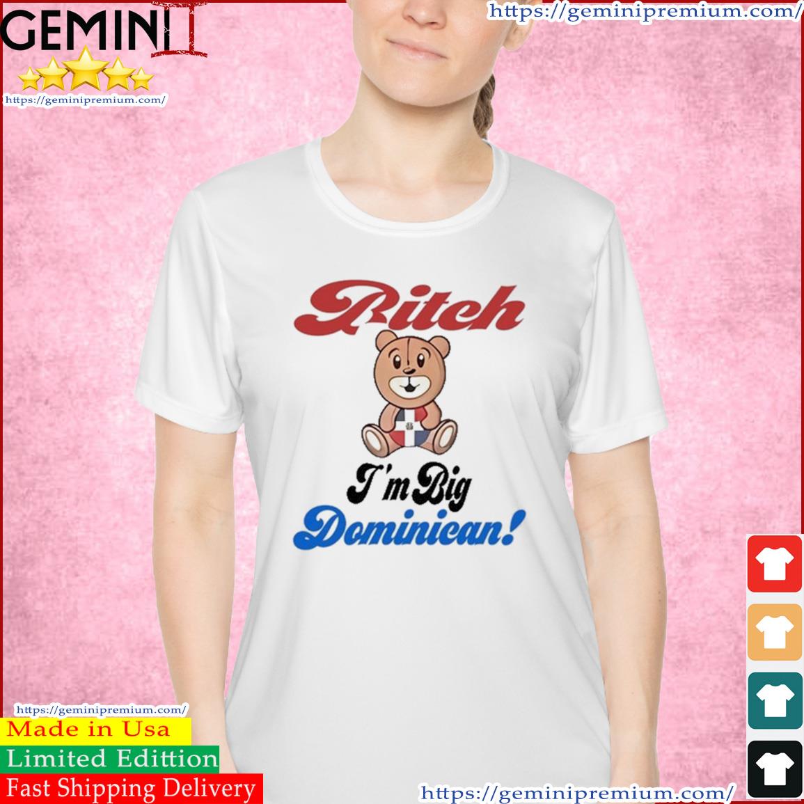 Bitch I'm Big Dominican Shirt Ladies Tee