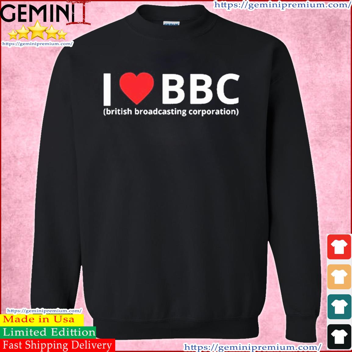 I Love Bbc British Broadcasting Corporation Shirt, hoodie, sweater, ladies  v-neck and tank top