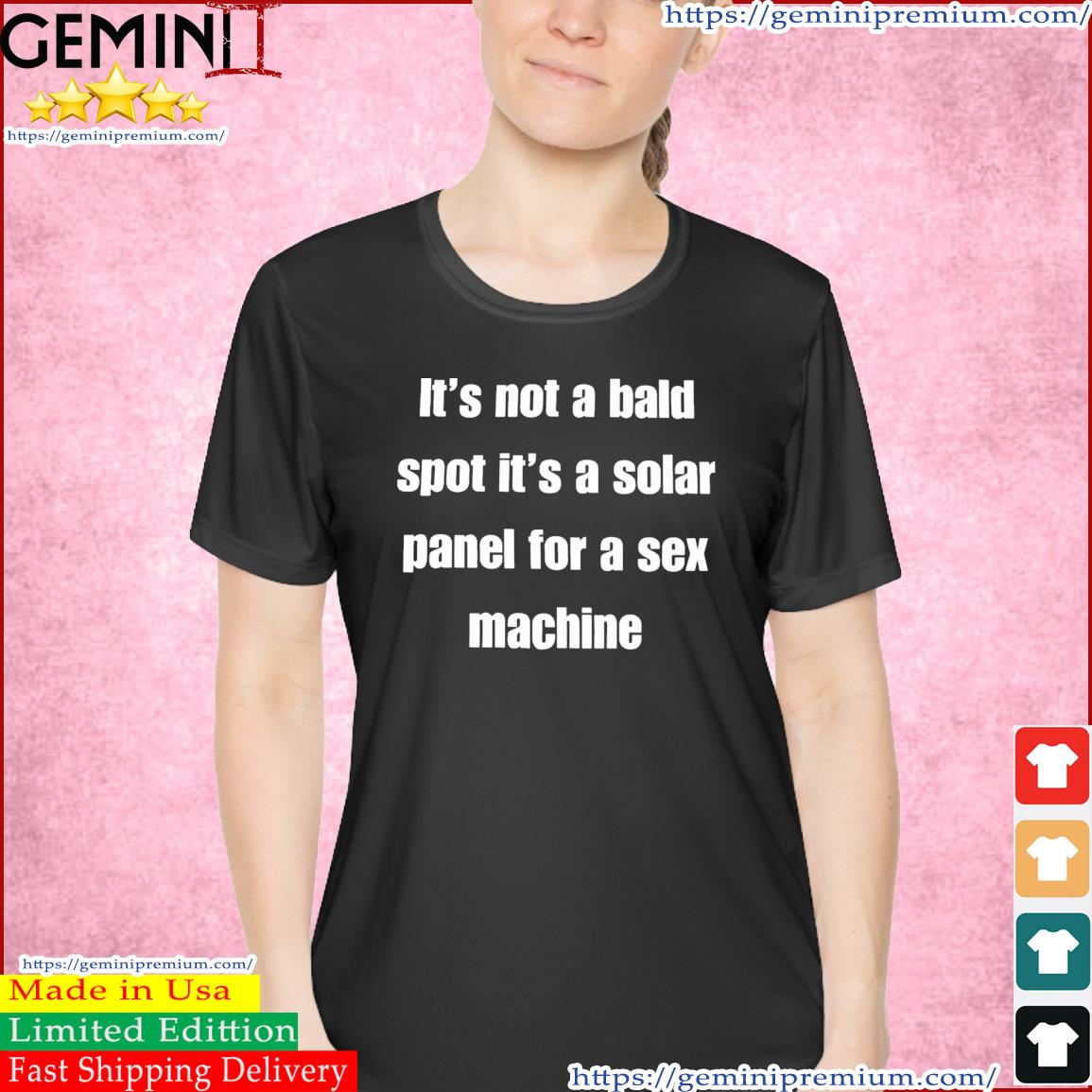 It’s Not A Bald Spot It’s A Solar Panel For A Sex Machine Shirt Ladies Tee