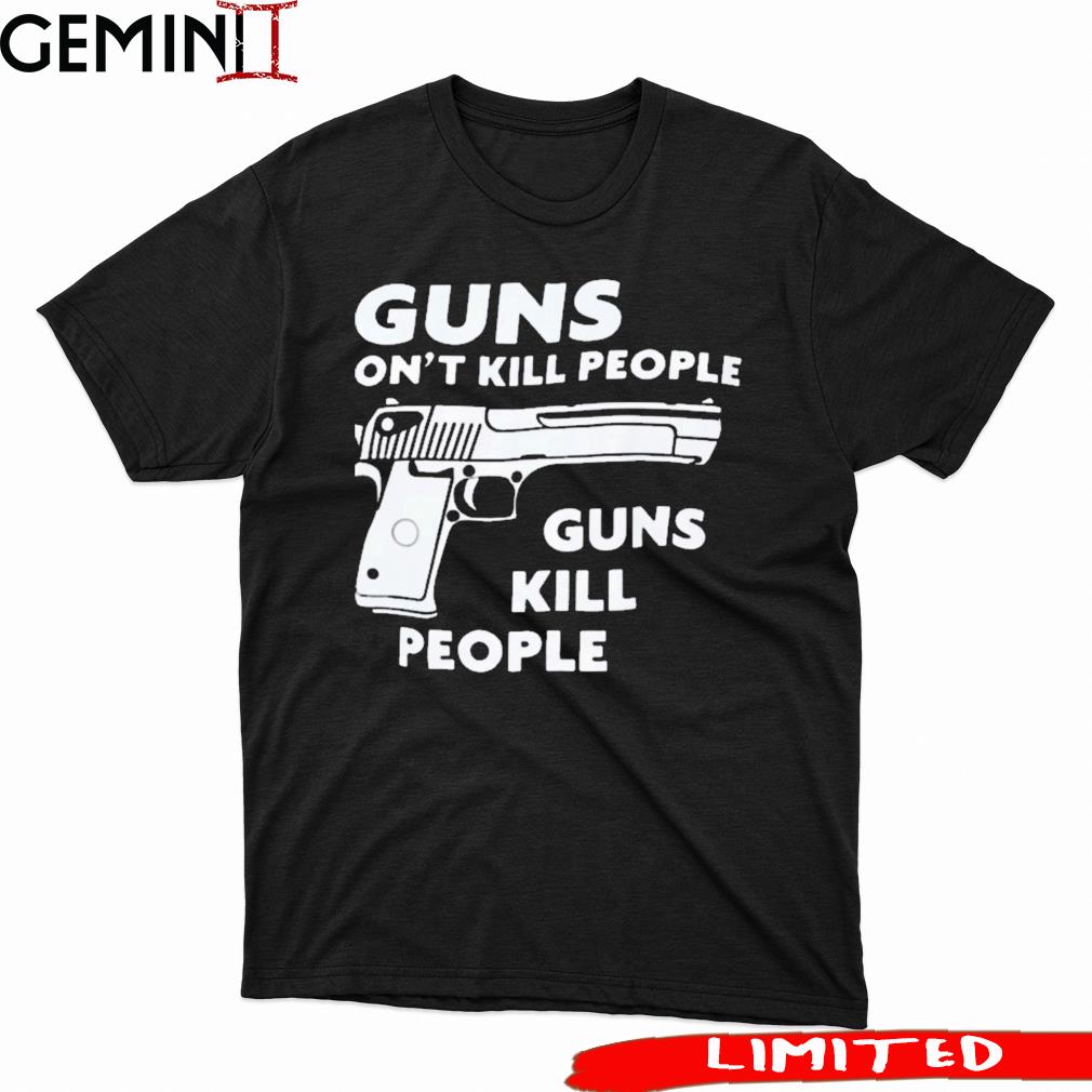 Guns Dont Kill People Guns Kill People Shirt
