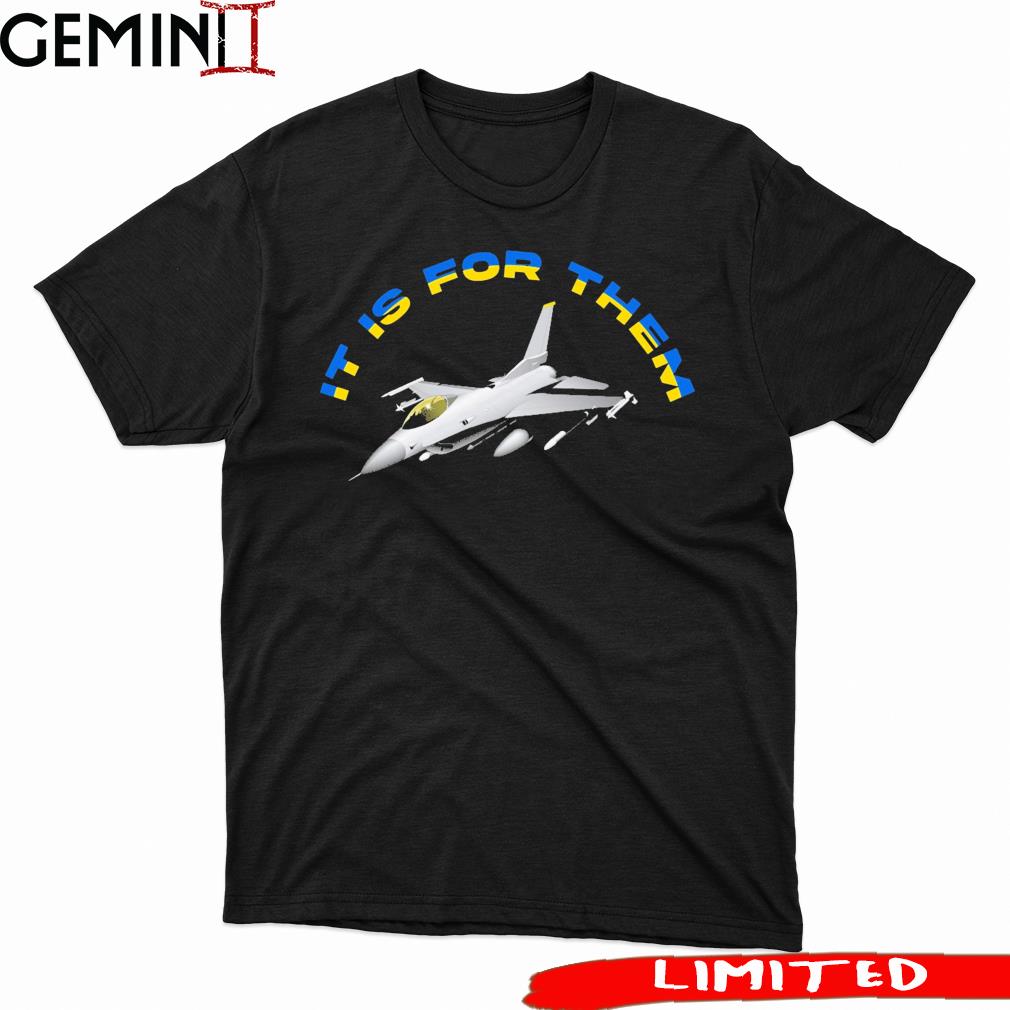 It Is For Them Ukraine Joe Biden F16 Fighter Jet Shirt