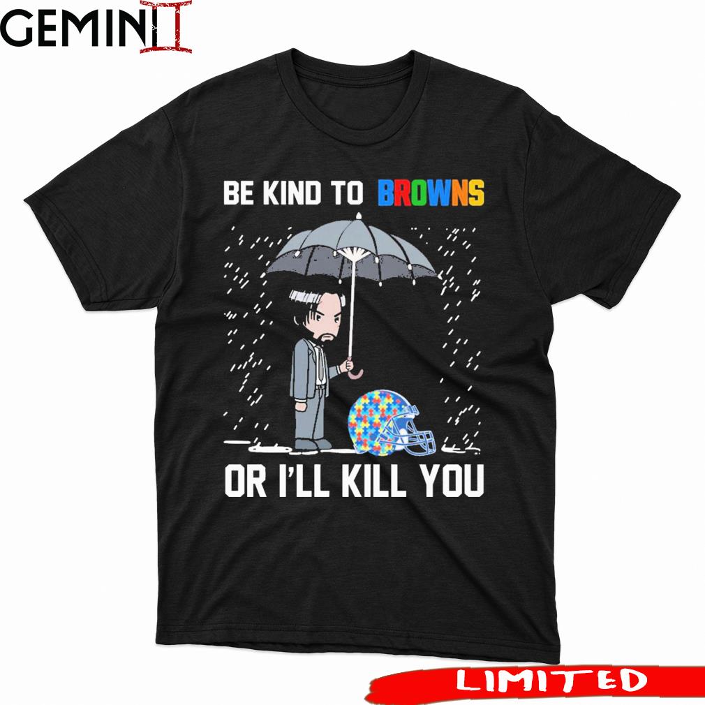 John Wick Be Kind Autism Cleveland Browns Or I'll Kill You Shirt