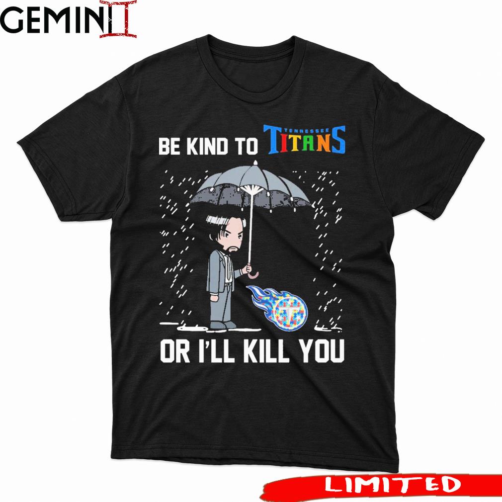 John Wick Be Kind Autism Tennessee Titans Or I'll Kill You Shirt