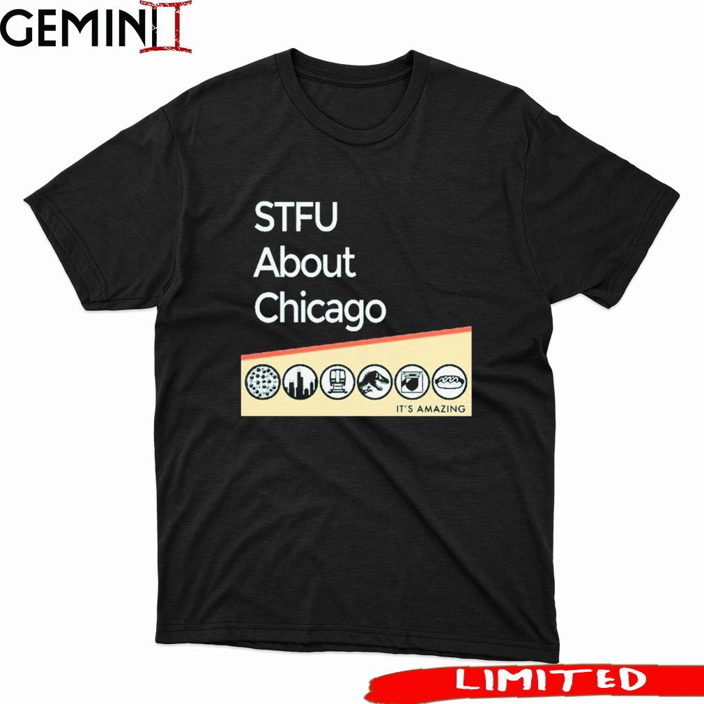 STFU About Chicago It's Amazing shirt
