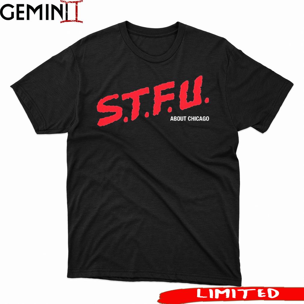 STFU About Chicago shirt