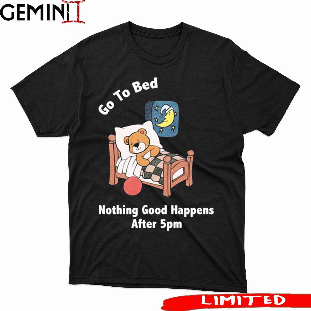 Trashcan Paul Go To Bed Nothing Good Happens After 5Pm Shirt