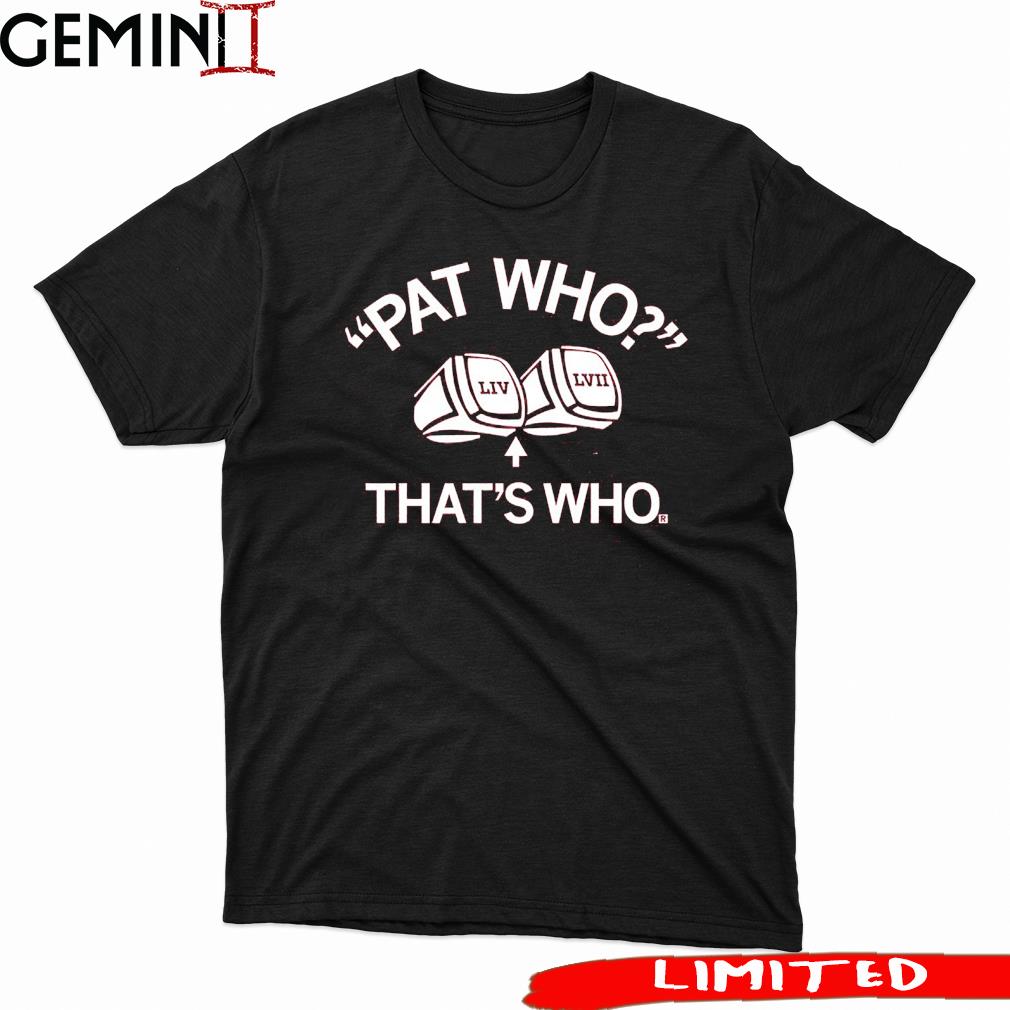 Funny patrick Mahomes Pat Who LIV LVII That's Who shirt, hoodie, sweater,  long sleeve and tank top