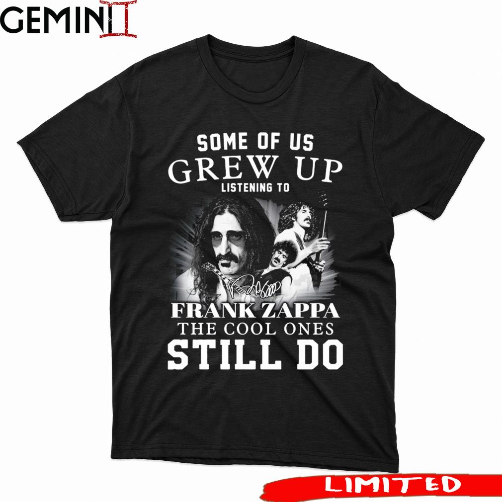 Some Of Us Grew Up Listening To Frank Zappa The Cool Ones Still Do Signature  Shirt, hoodie, sweater, ladies v-neck and tank top