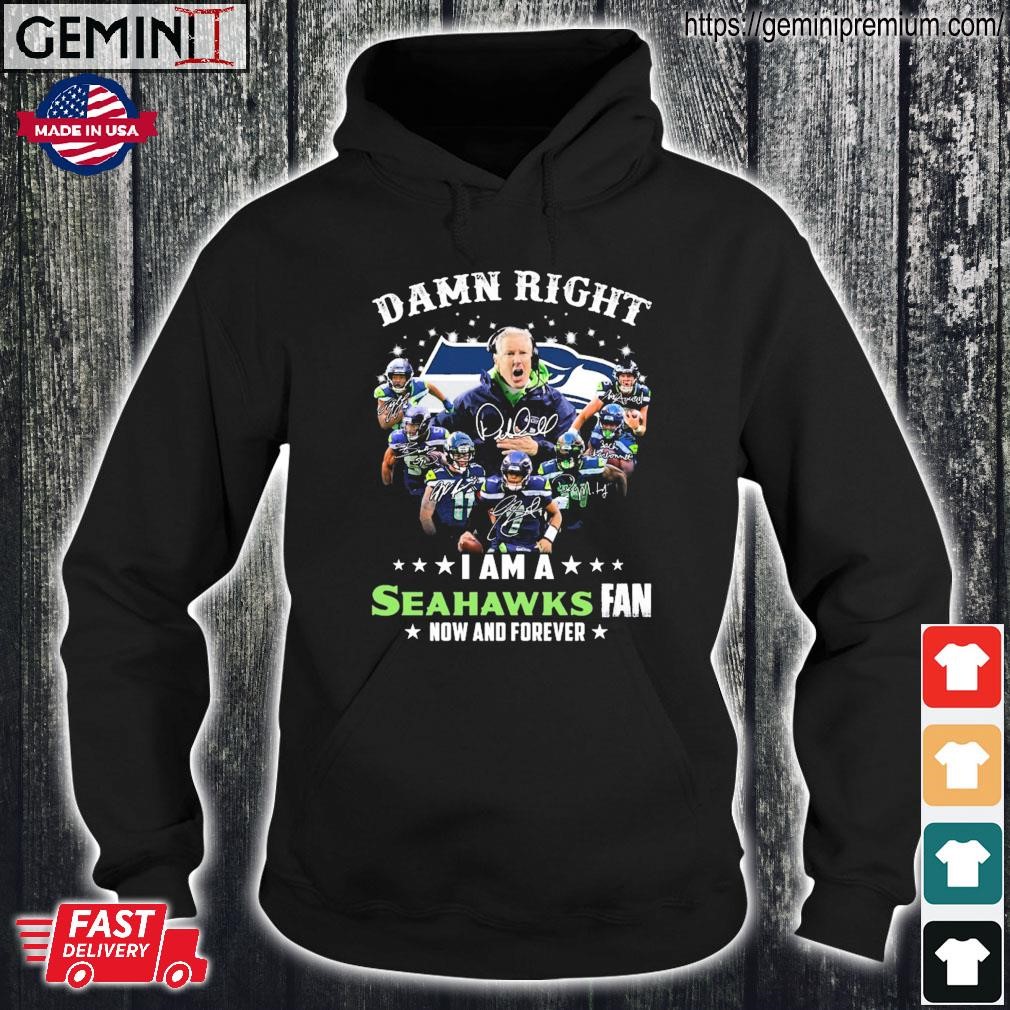 Damn Right I am a Seattle Seahawks fan Now and forever shirt