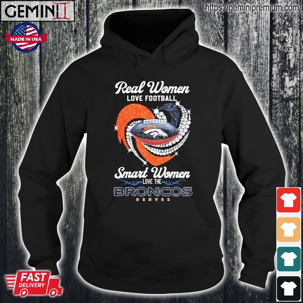 Real Women Love Football Smart Women Love The Broncos Denver Heart Diamonds  Shirt, hoodie, sweater, long sleeve and tank top