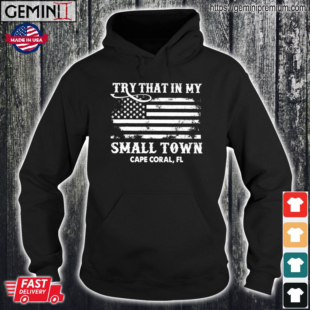 American Flag Try That In My Small Town Cape Coral, Florida Shirt Hoodie