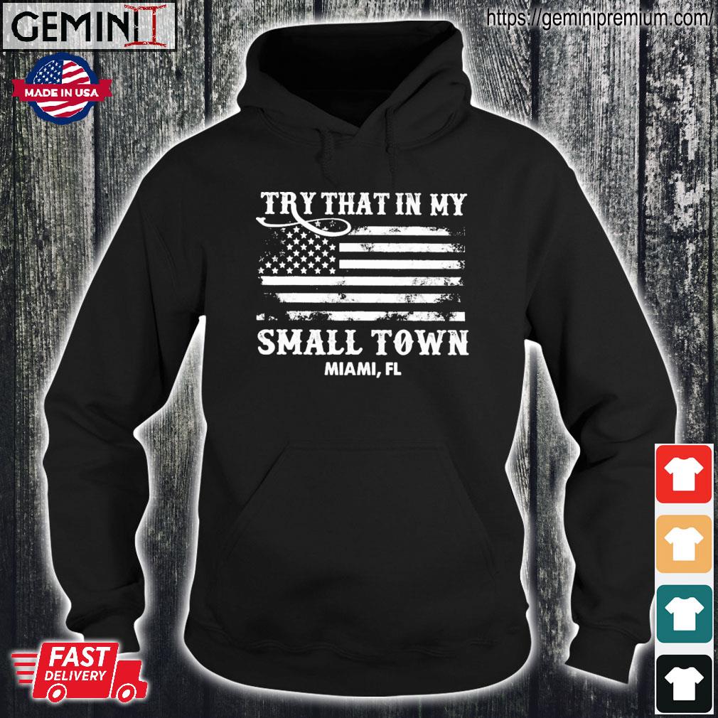 American Flag Try That In My Small Town Miami, Florida Shirt Hoodie