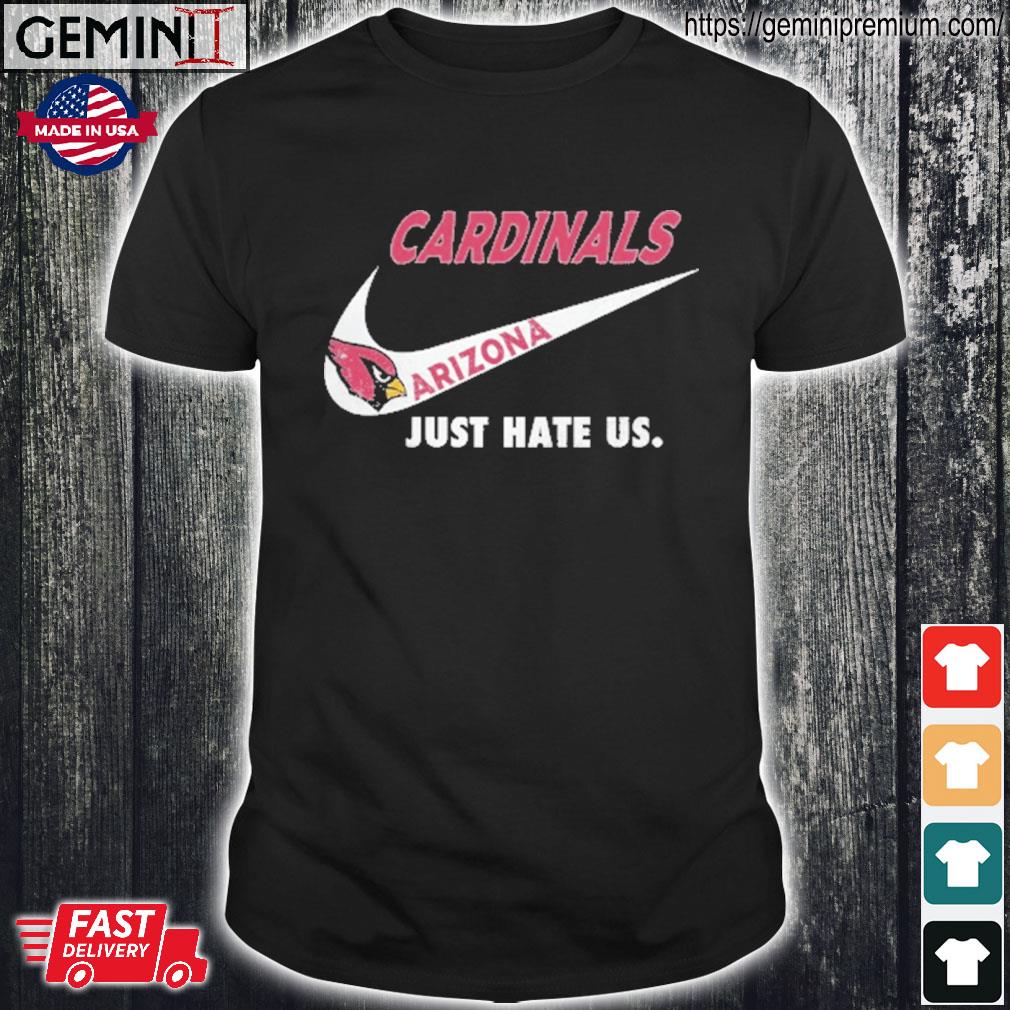 Arizona Cardinals Nike Cardinals Just Hate Us Shirt, hoodie, sweater, long  sleeve and tank top