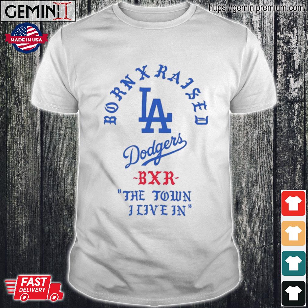 Born X Raised Dodgers The Town I Live In shirt, hoodie, sweater, long  sleeve and tank top