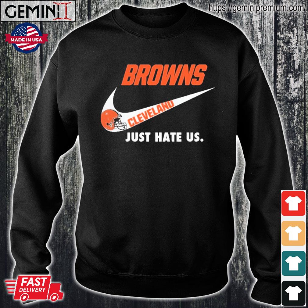Cleveland Browns Nike Browns Just Hate Us Shirt, hoodie, sweater