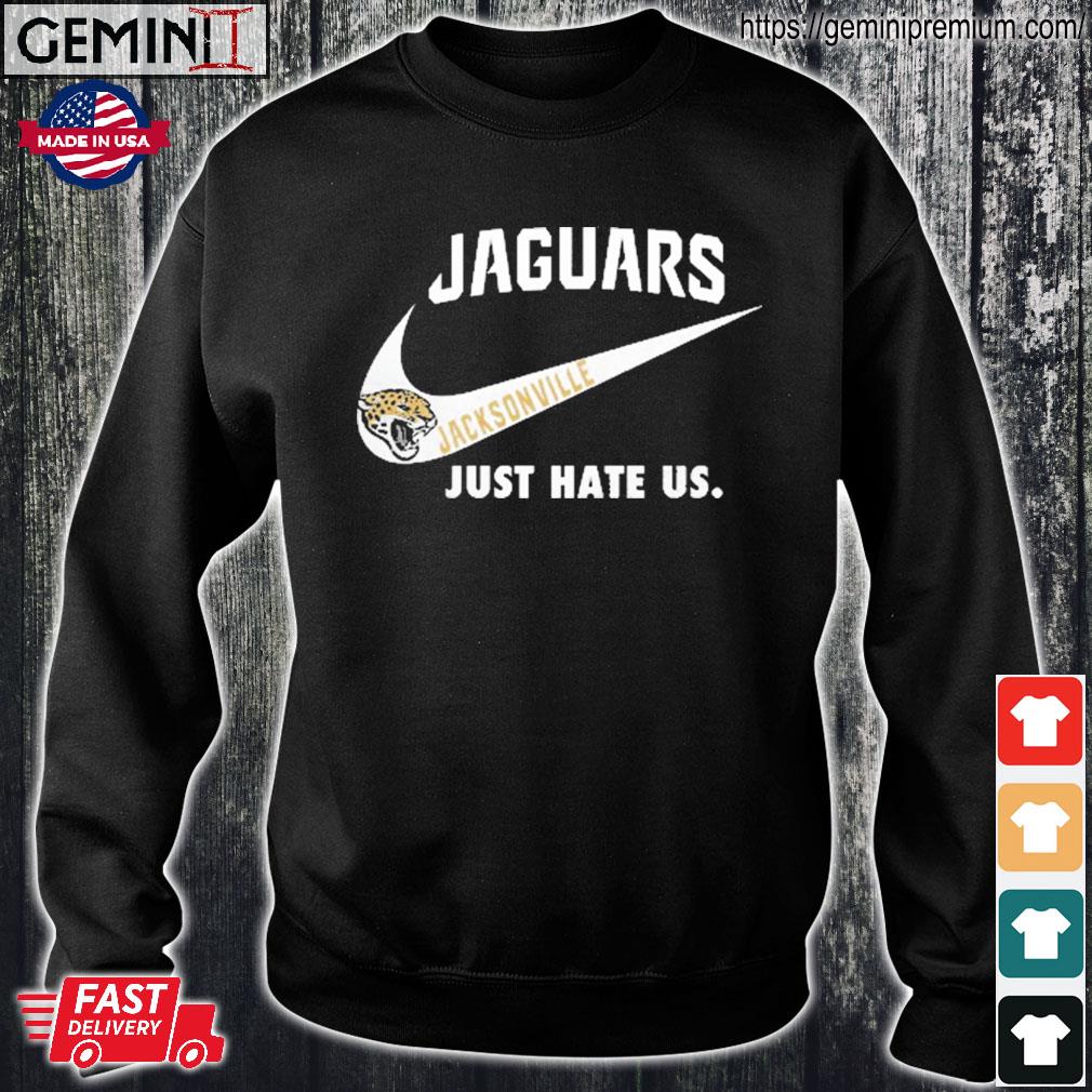 Jacksonville Jaguars Nike Jaguars Just Hate Us Shirt, hoodie