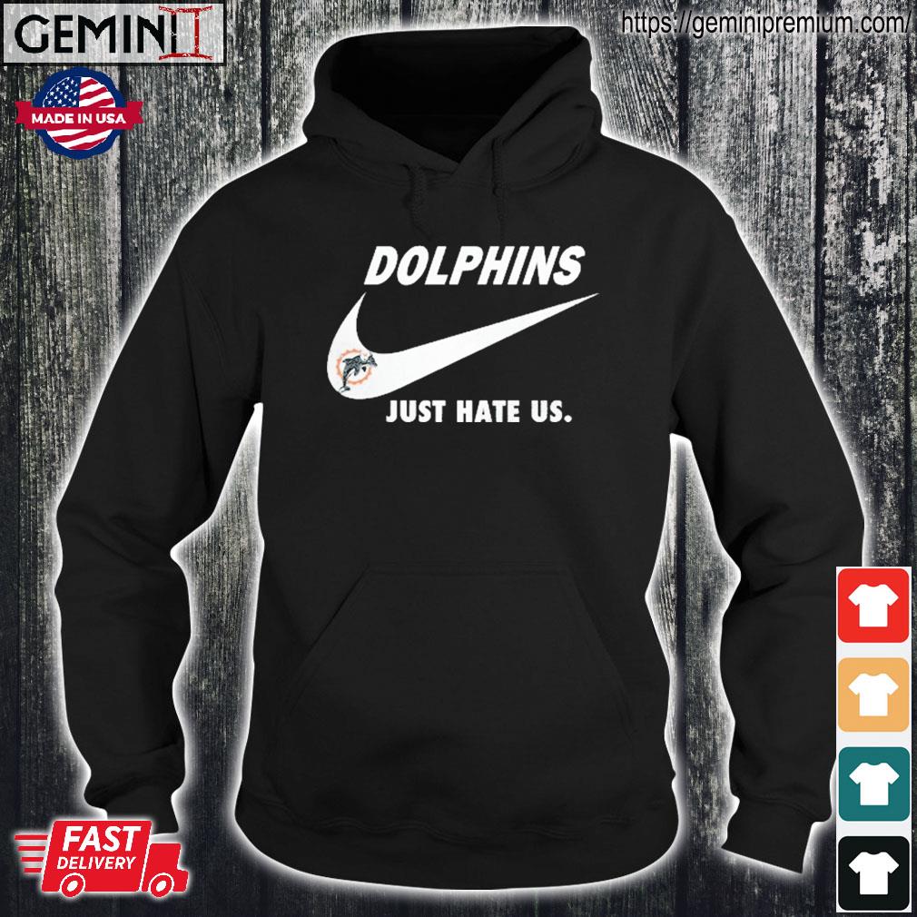 Miami Dolphins Nike Dolphins Just Hate Us Shirt, hoodie, sweater, long  sleeve and tank top