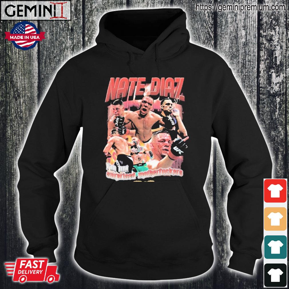 Nate Diaz Im Not Surprised Motherfuckers Shirt Hoodie