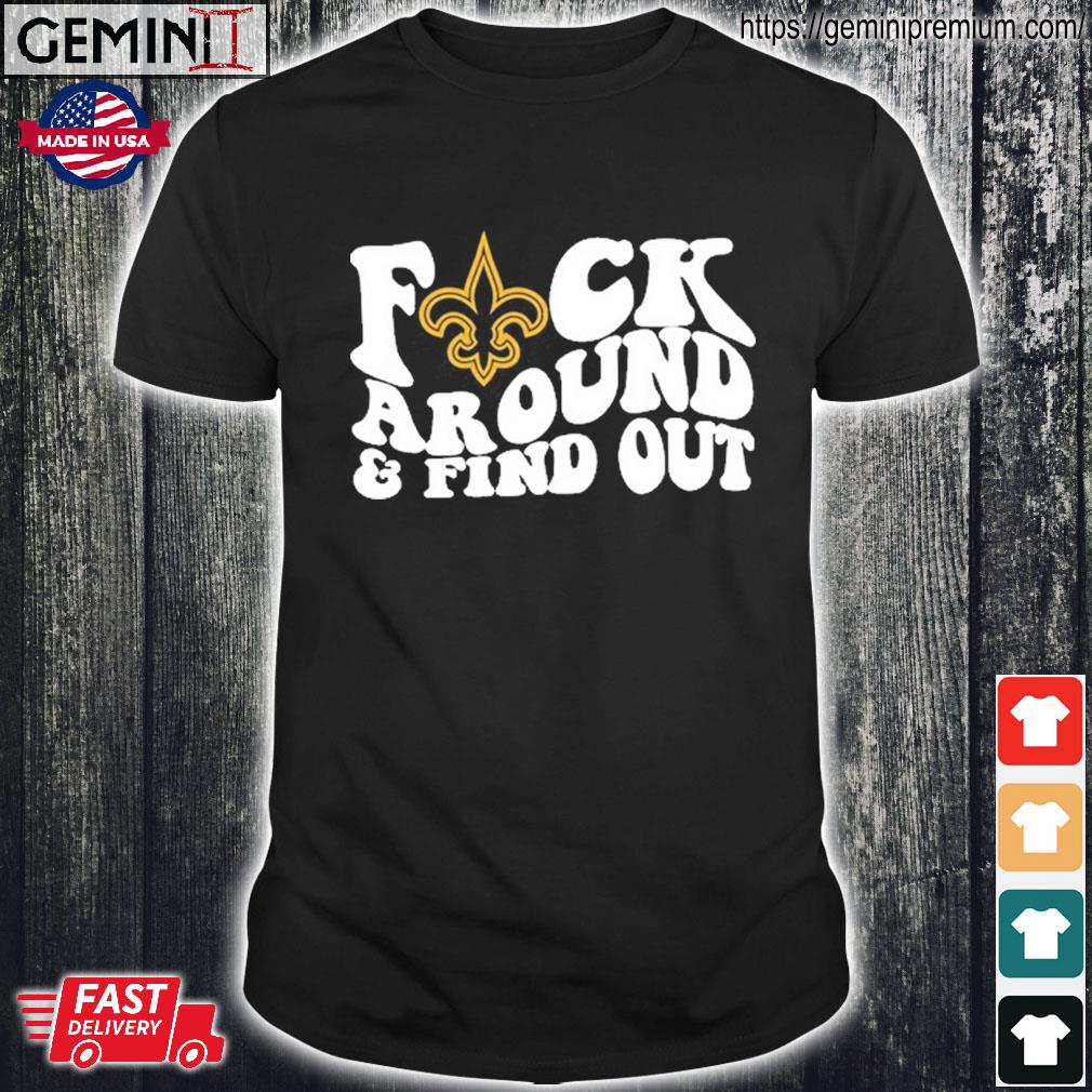 New Orleans Saints Fuck Around & Find Out Shirt, hoodie, sweater, long  sleeve and tank top