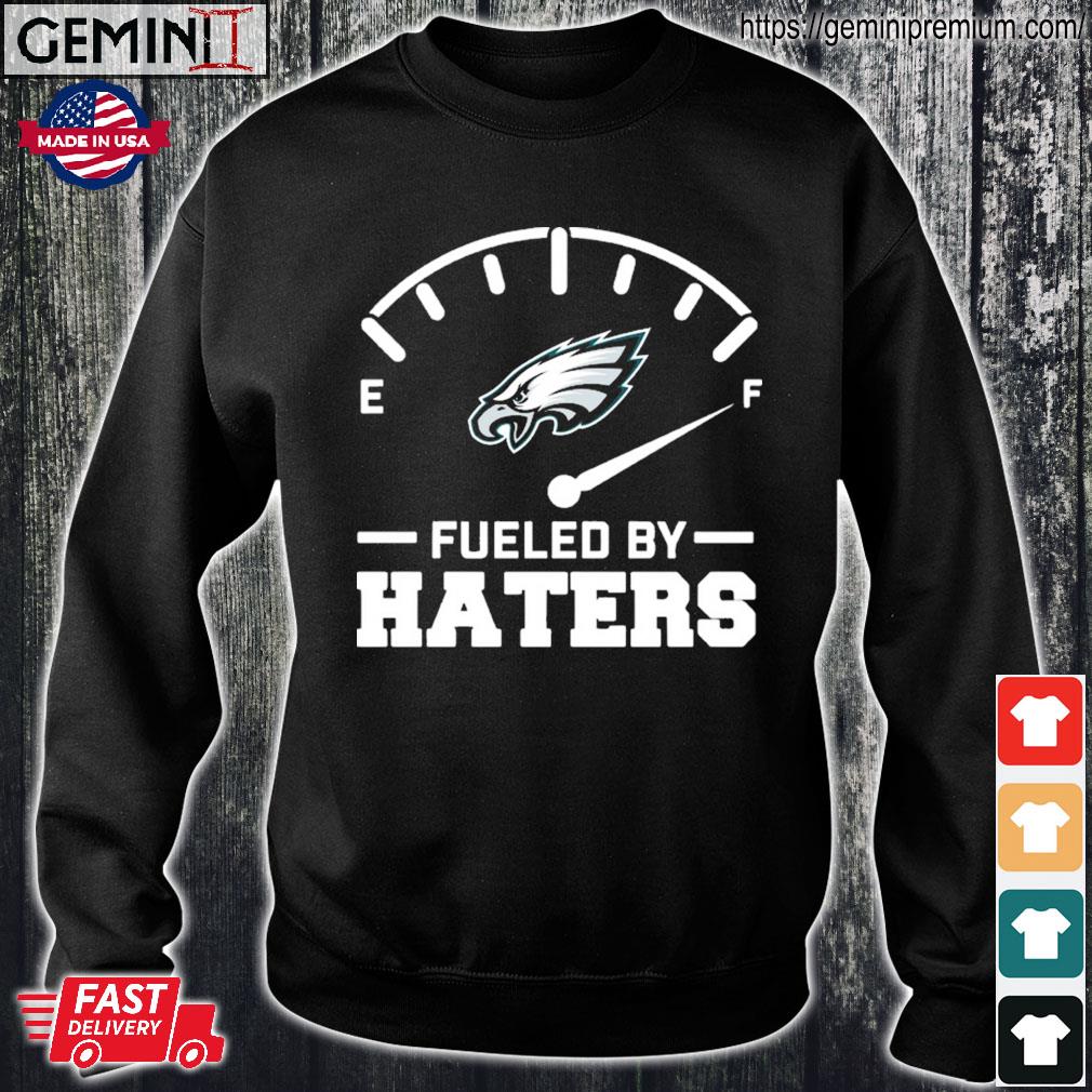 Official Philadelphia eagles fueled by haters 2023 T-shirt, hoodie, tank  top, sweater and long sleeve t-shirt