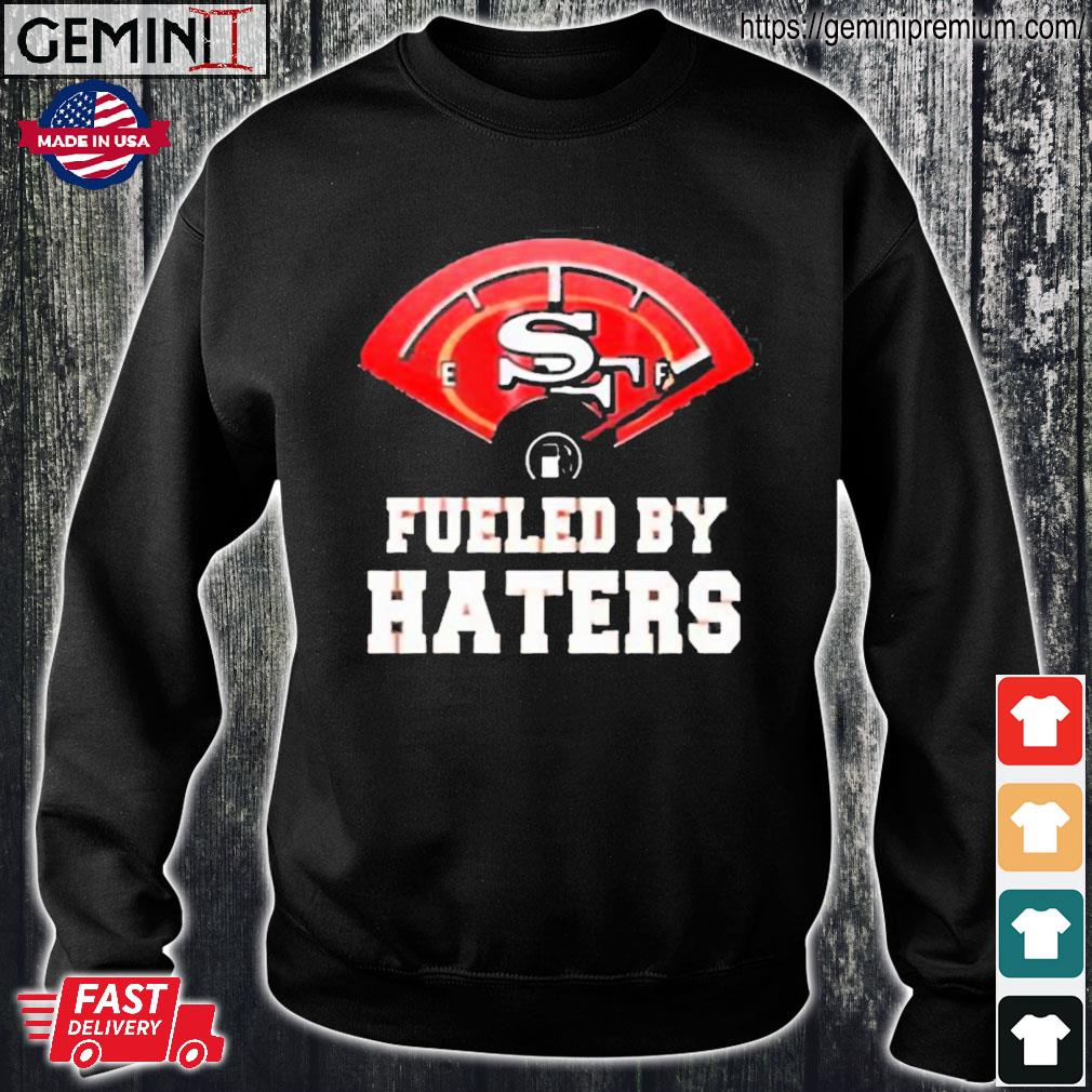 Official fueled By Haters San Francisco 49ers Shirt, hoodie, sweater, long  sleeve and tank top