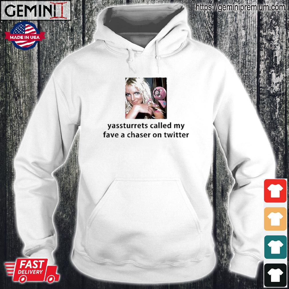 Yassturrets Called My Fave A Chaser On Twitter Shirt Hoodie