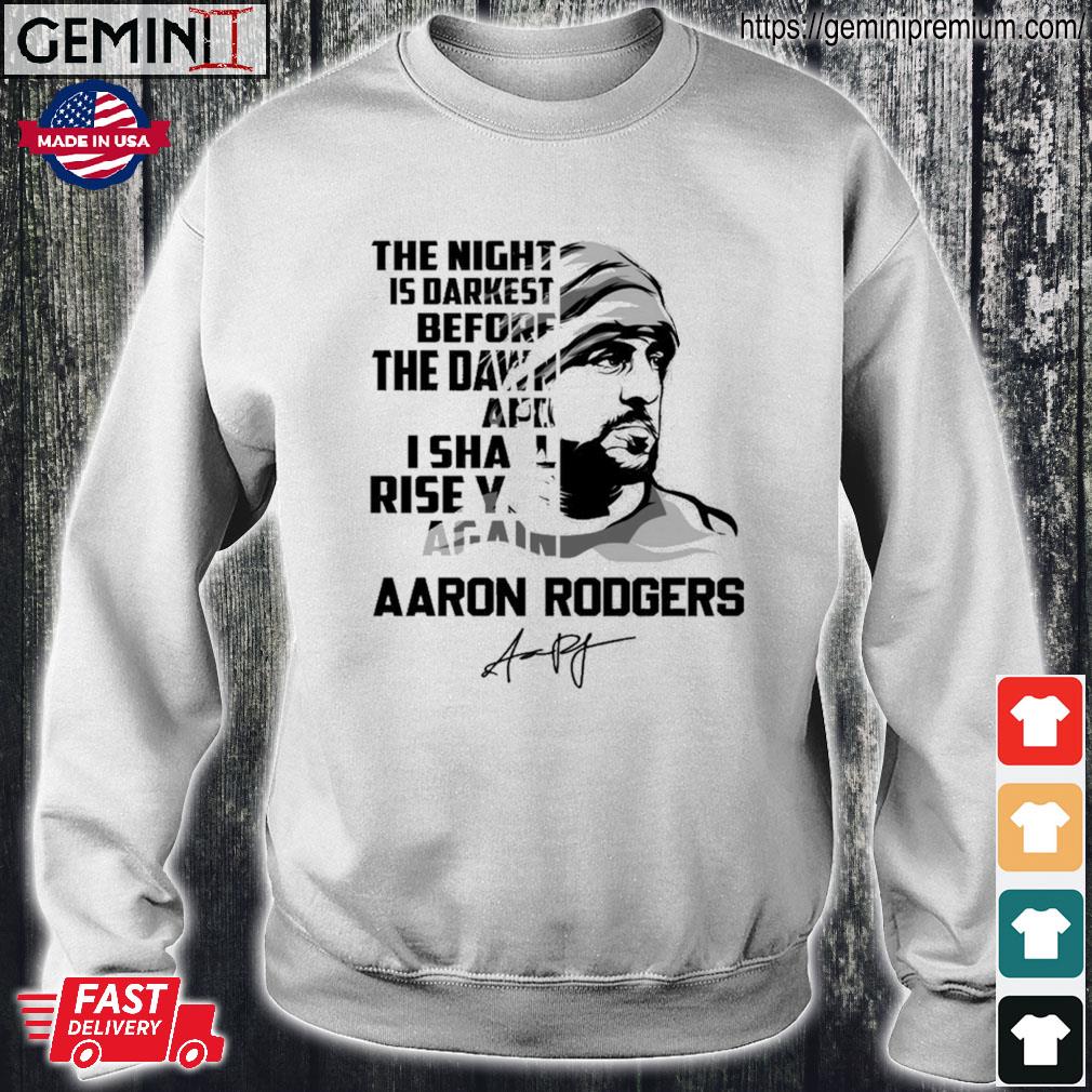 Official Aaron Rodgers The Night Is Darkest Before The Dawn And I Shall  Rise Yet Again Signature shirt, hoodie, sweater, long sleeve and tank top