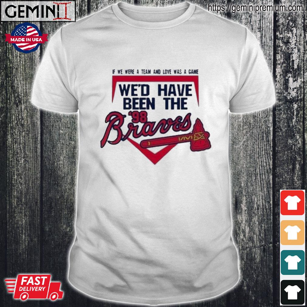 98 Braves Song Shirt If We Were A Team Love Was A Game -  in 2023