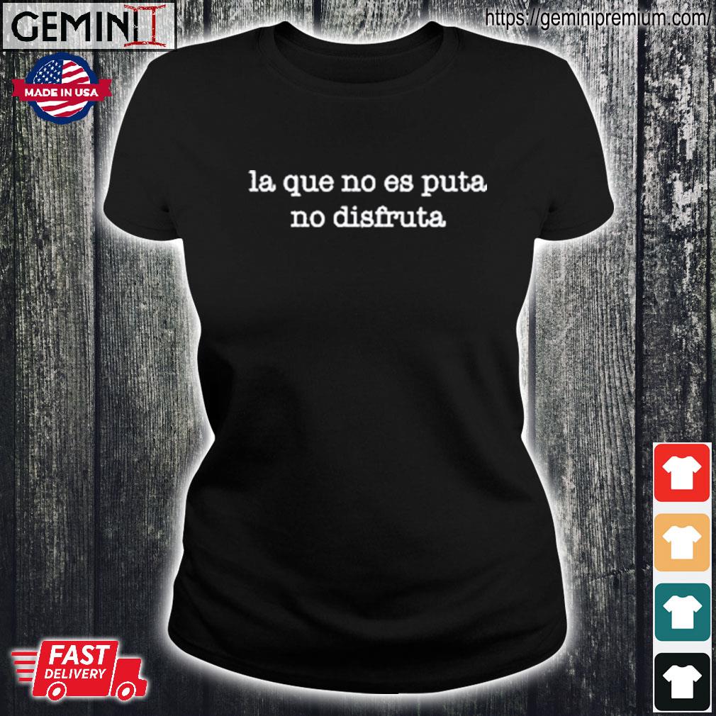 La Que No Es Puta No Disfruta Shirt, hoodie, sweater, ladies v-neck and  tank top