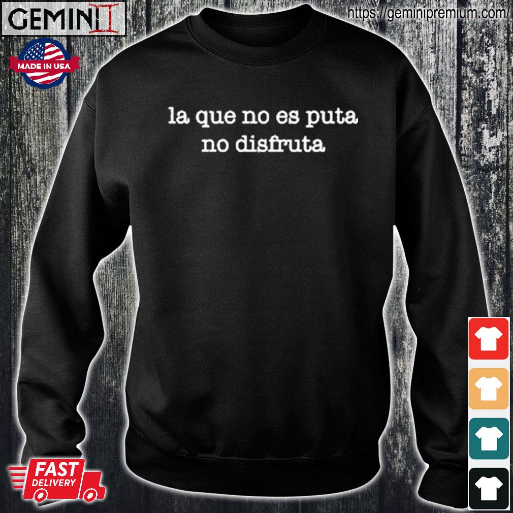 La Que No Es Puta No Disfruta Shirt, hoodie, sweater, ladies v-neck and  tank top