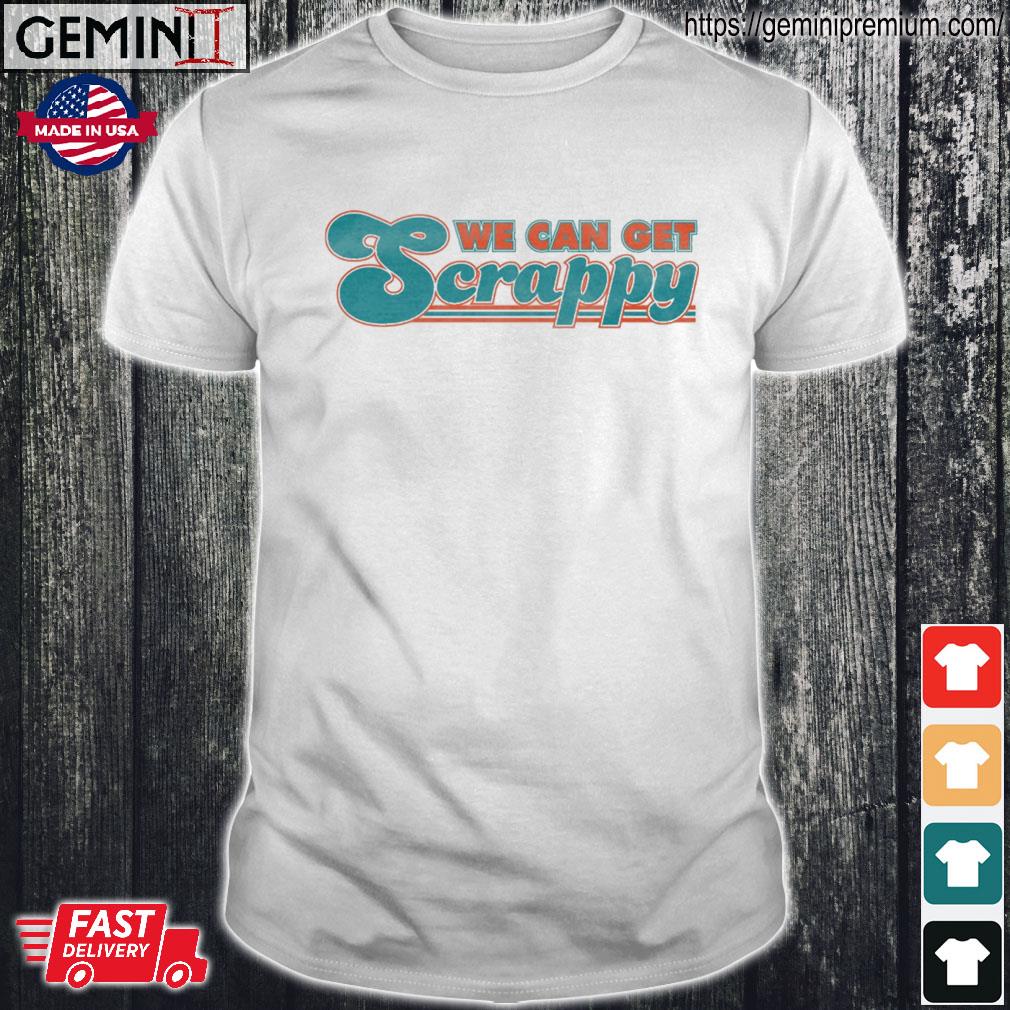 Original miami Dolphins We can get scrappy shirt, hoodie