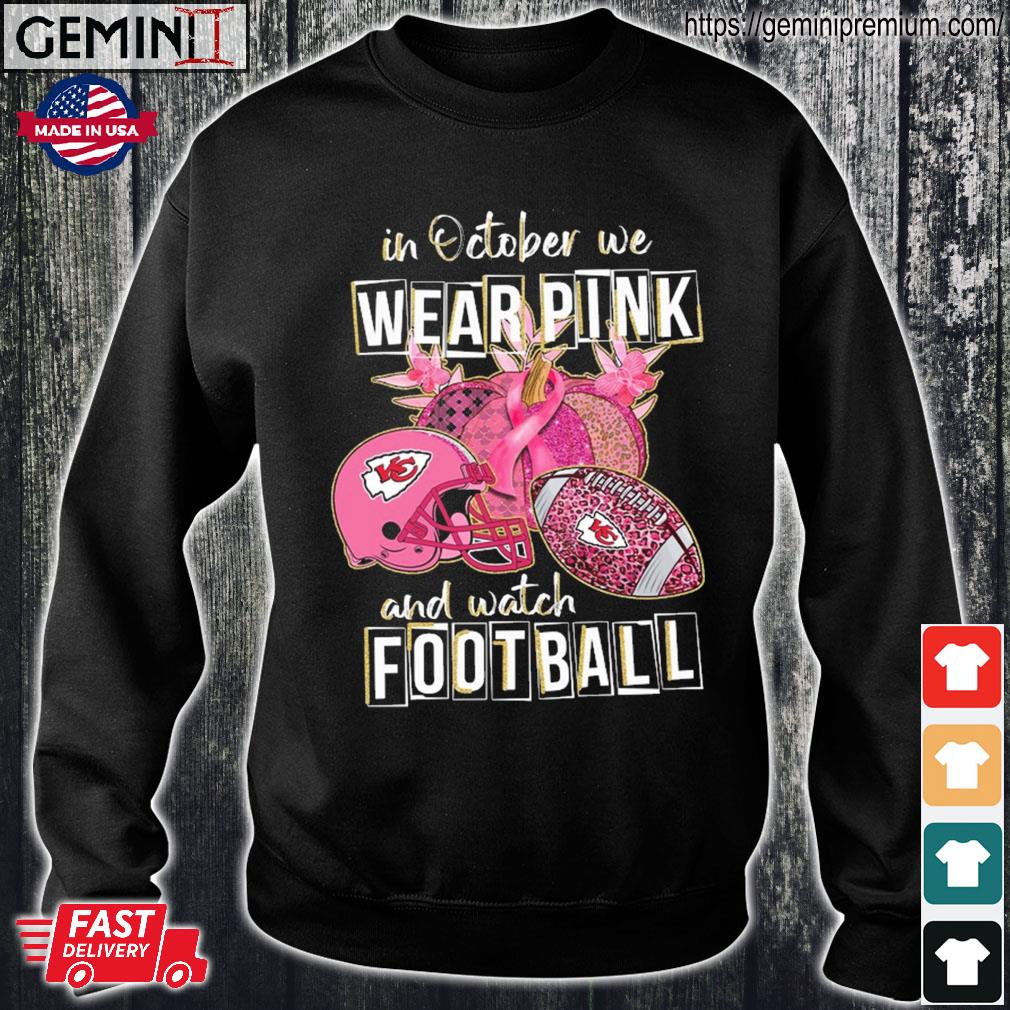 Kansas City Chiefs breast cancer in October we wear pink and watch football  shirt, hoodie, sweater, long sleeve and tank top