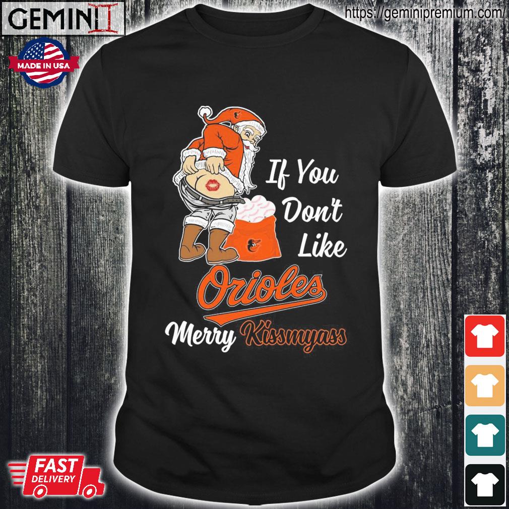 Official Santa Claus If You Don't Like Baltimore Orioles Merry Kissmyass  shirt, hoodie, sweater, long sleeve and tank top