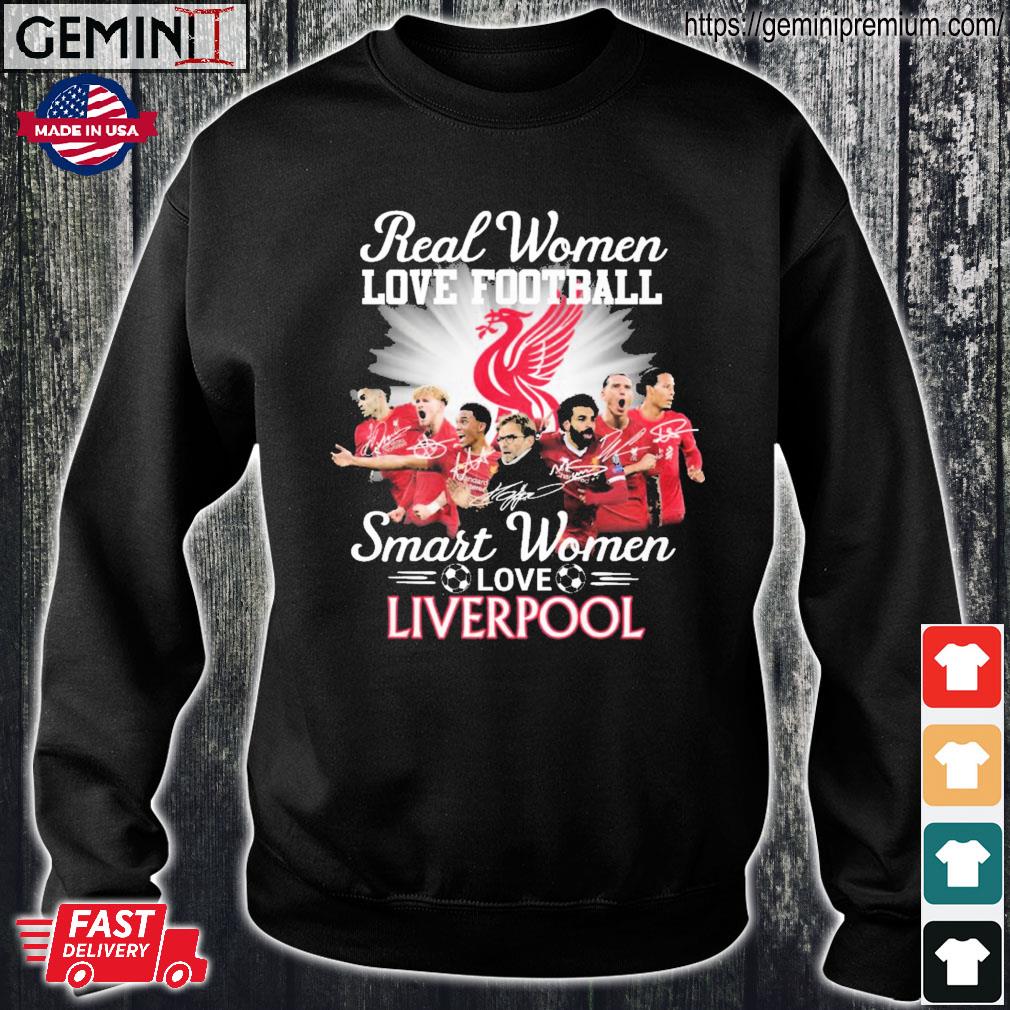 Real women love football smart women love Liverpool FC shirt, hoodie,  sweater, long sleeve and tank top